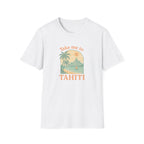 Take Me to Tahiti T-Shirt